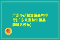 广东小孩益生菌品牌排行(广东儿童益生菌品牌排名榜单)