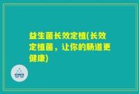 益生菌长效定植(长效定植菌，让你的肠道更健康)