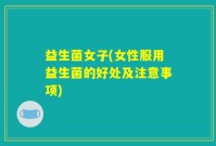 益生菌女子(女性服用益生菌的好处及注意事项)