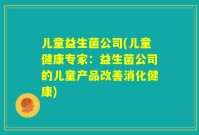 儿童益生菌公司(儿童健康专家:益生菌公司的儿童产品改善消化健康)