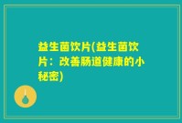 益生菌饮片(益生菌饮片：改善肠道健康的小秘密)