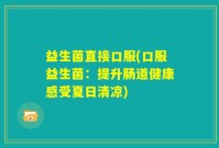 益生菌直接口服(口服益生菌：提升肠道健康感受夏日清凉)