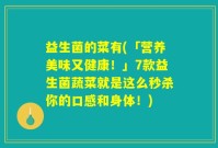 益生菌的菜有(「营养美味又健康！」7款益生菌蔬菜就是这么秒杀你的口感和身体！)