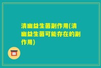 清幽益生菌副作用(清幽益生菌可能存在的副作用)
