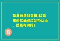 益生菌食品合格证(益生菌食品通过合格认证，质量有保障)