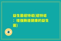 益生菌纽特诺(纽特诺：增强肠道健康的益生菌)