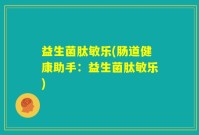 益生菌肽敏乐(肠道健康助手：益生菌肽敏乐)
