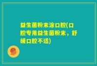益生菌粉末涂口腔(口腔专用益生菌粉末，舒缓口腔不适)