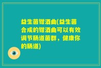 益生菌钳酒曲(益生菌合成的钳酒曲可以有效调节肠道菌群，健康你的肠道)