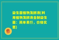 益生菌植物发酵液(利用植物发酵液自制益生菌：简单易行，价格实惠)