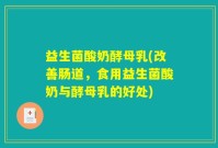 益生菌酸奶酵母乳(改善肠道，食用益生菌酸奶与酵母乳的好处)