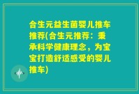 合生元益生菌婴儿推车推荐(合生元推荐:秉承科学健康理念,为宝宝打造舒适感受的婴儿推车)