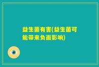益生菌有害(益生菌可能带来负面影响)