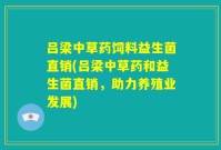 吕梁中草药饲料益生菌直销(吕梁中草药和益生菌直销,助力养殖业发展)