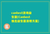 canbest清场益生菌(Canbest推出益生菌清理方案)
