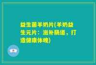 益生菌羊奶片(羊奶益生元片：滋补肠道，打造健康体魄)