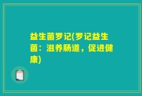 益生菌罗记(罗记益生菌：滋养肠道，促进健康)