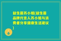 益生菌苏小姐(益生菌品牌代言人苏小姐与消费者分享健康生活建议)