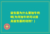 益生菌为什么要加牛奶喝(为何加牛奶可以提高益生菌的功效？)