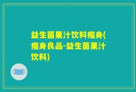 益生菌果汁饮料瘦身(瘦身良品-益生菌果汁饮料)