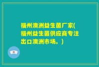 福州澳洲益生菌厂家(福州益生菌供应商专注出口澳洲市场。)