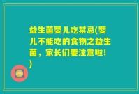 益生菌婴儿吃禁忌(婴儿不能吃的食物之益生菌，家长们要注意啦！)