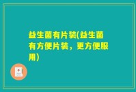 益生菌有片装(益生菌有方便片装，更方便服用)
