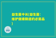 益生菌中长(益生菌：维护健康肠道的必需品)
