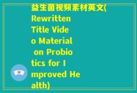 益生菌视频素材英文(Rewritten Title Video Material on Probiotics for Improved Health)