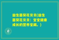 益生菌葵花贝贝(益生菌葵花贝贝：宝宝健康成长的营养宝藏。)