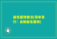 益生菌饼做法(简单易行：自制益生菌饼)