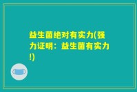 益生菌绝对有实力(强力证明：益生菌有实力!)