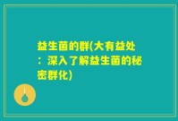 益生菌的群(大有益处：深入了解益生菌的秘密群化)