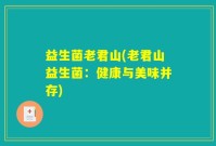 益生菌老君山(老君山益生菌：健康与美味并存)