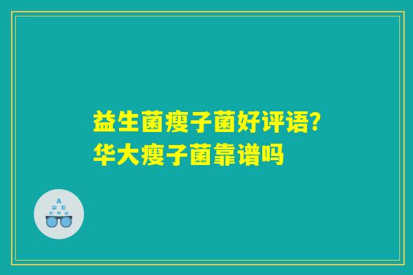 益生菌瘦子菌好评语?华大瘦子菌靠谱吗 益生菌瘦子菌好评语?华大瘦子菌靠谱吗