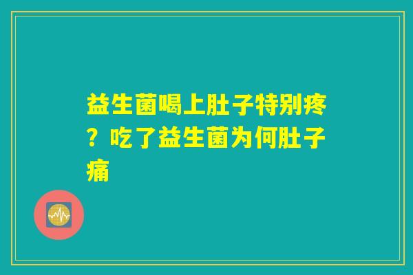 益生菌喝上肚子特别疼？吃了益生菌为何肚子痛