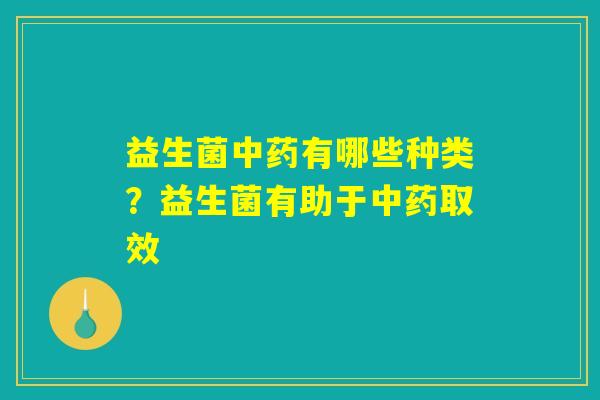益生菌中药有哪些种类？益生菌有助于中药取效