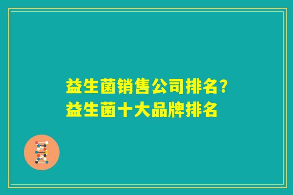 益生菌销售公司排名？益生菌十大品牌排名