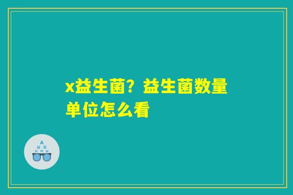 x益生菌？益生菌数量单位怎么看