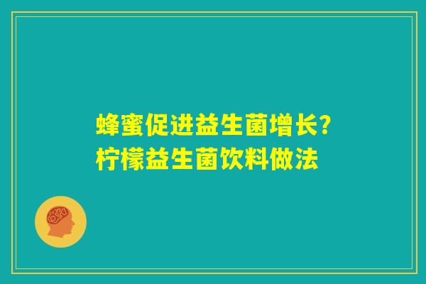蜂蜜促进益生菌增长？柠檬益生菌饮料做法