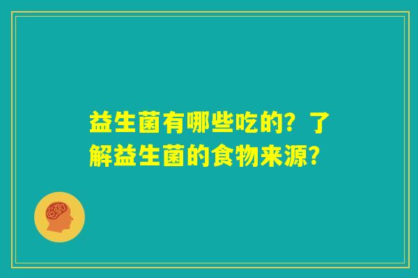 益生菌有哪些吃的？了解益生菌的食物来源？