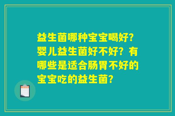 益生菌哪种宝宝喝好？婴儿益生菌好不好？有哪些是适合肠胃不好的宝宝吃的益生菌？