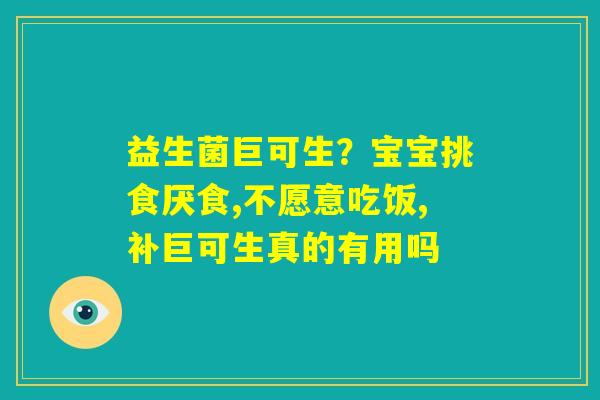 益生菌巨可生？宝宝挑食厌食,不愿意吃饭,补巨可生真的有用吗