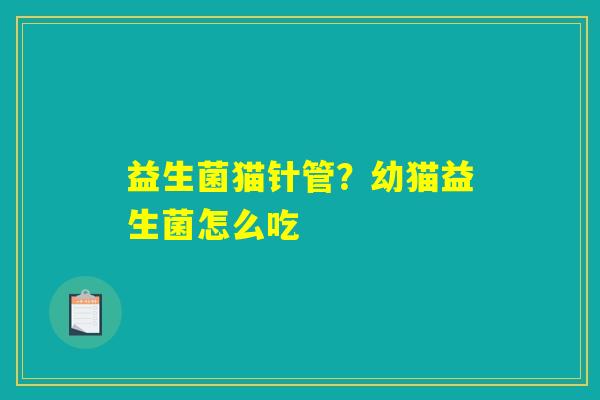 益生菌猫针管？幼猫益生菌怎么吃