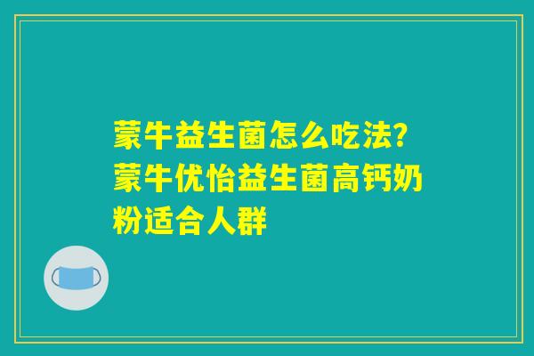 蒙牛益生菌怎么吃法?蒙牛优怡益生菌高钙奶粉适合人群 蒙牛益生菌怎么吃法?蒙牛优怡益生菌高钙奶粉适合人群