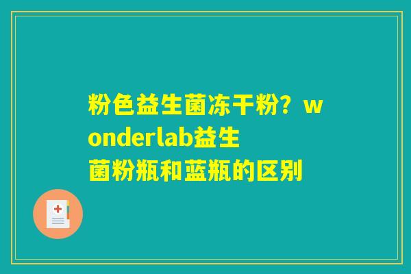粉色益生菌冻干粉?wonderlab益生菌粉瓶和蓝瓶的区别 粉色益生菌冻干粉?wonderlab益生菌粉瓶和蓝瓶的区别