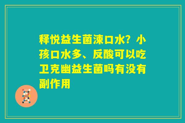 释悦益生菌涑口水？小孩口水多、反酸可以吃卫克幽益生菌吗有没有副作用