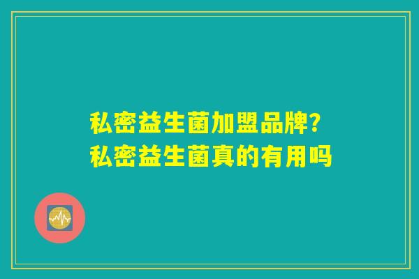 私密益生菌加盟品牌？私密益生菌真的有用吗