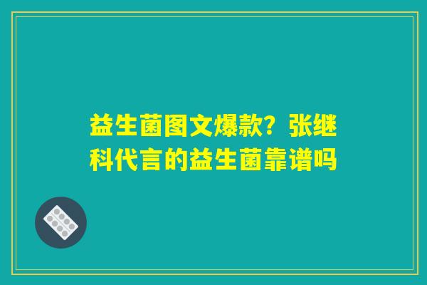 益生菌图文爆款？张继科代言的益生菌靠谱吗