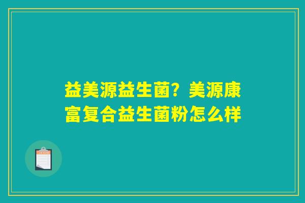 益美源益生菌？美源康富复合益生菌粉怎么样
